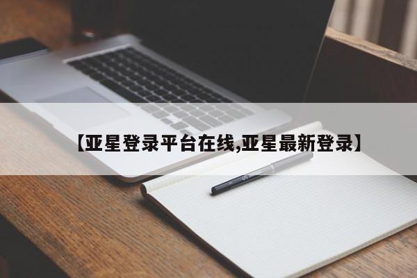 亚星开户 亚星会员平台【亚星登录平台在线,亚星最新登录】