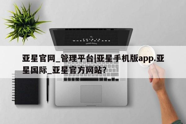 亚星开户 亚星会员平台亚星官网_管理平台|亚星手机版app.亚星国际_亚星官方网站？